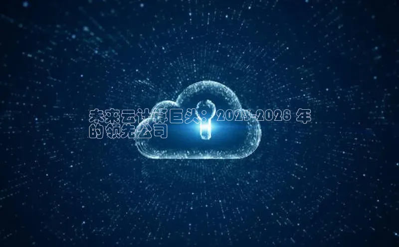 加拿大28预测开奖官网咪牌哇咔哇咔文化未来云计算巨头：2023-2028 年
的领先公司