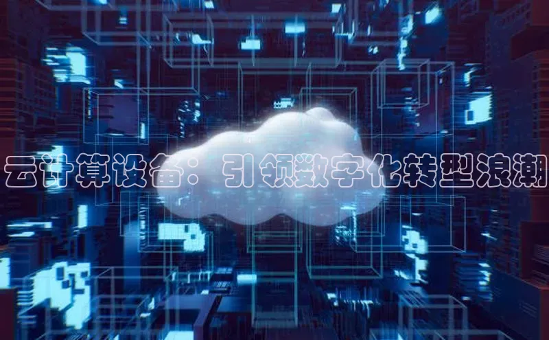 28圈.ccmpc29官网版下载云创智行云计算设备：引领数字化转型浪潮