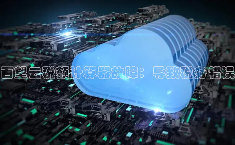 28圈注册网站一径科技百望云税额计算器故障：导致税务错误