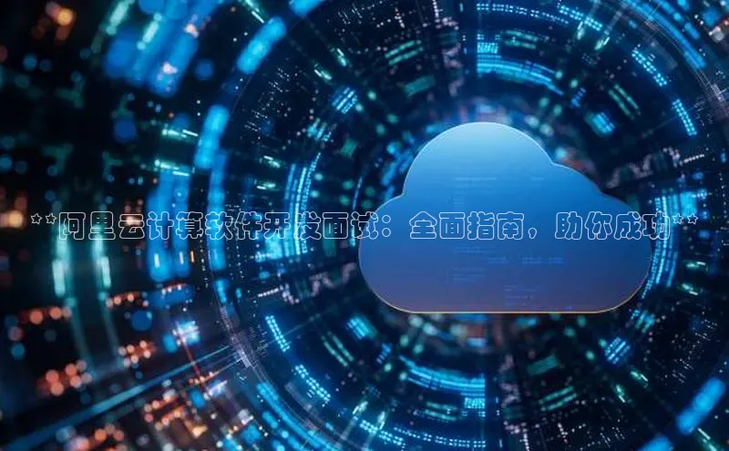 加拿大28圈最新版2023下载神思电子**阿里云计算软件开发面试：全面指南，助你成功**