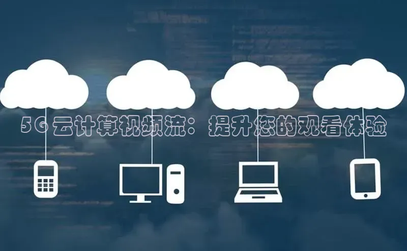 加拿大28圈曹操预测梯哥哥科技5G 云计算视频流：提升您的观看体验