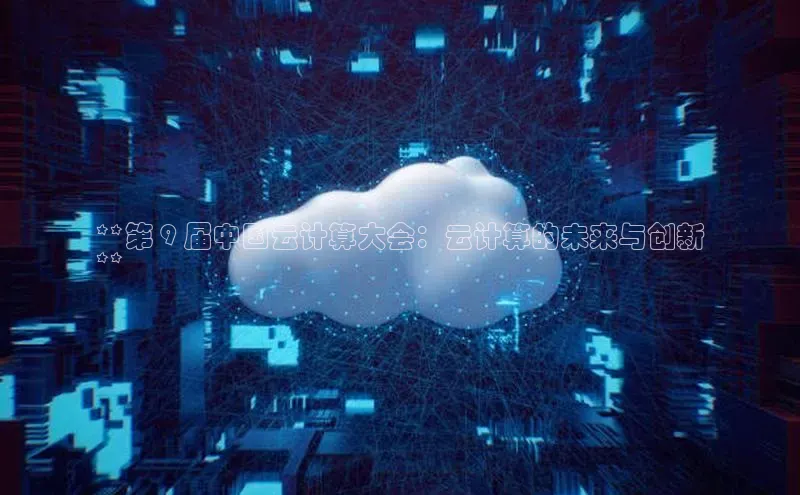 28电子游戏官方网站百度搜索资源平台**第 9 届中国云计算大会：云计算的未来与创新
**
