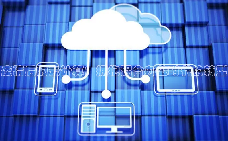 28圈电子游戏汉得信息疫情后的云计算：拥抱混合办公时代的转型