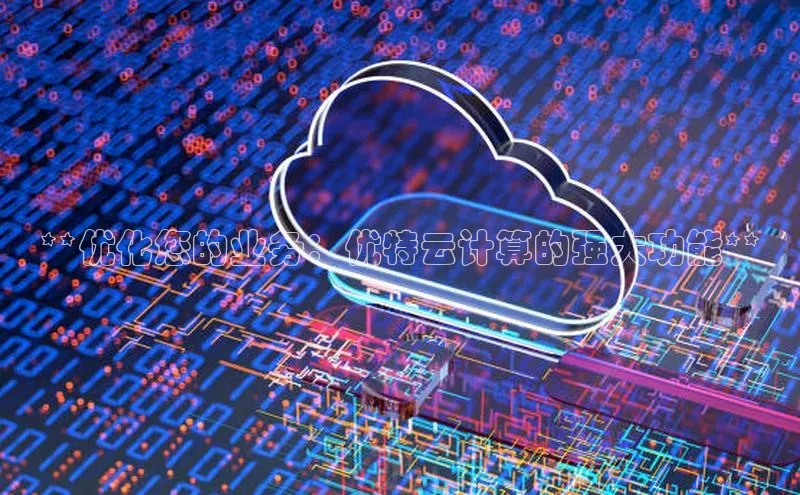 加拿大预测28在线预测官网百度教育**优化您的业务：优特云计算的强大功能**