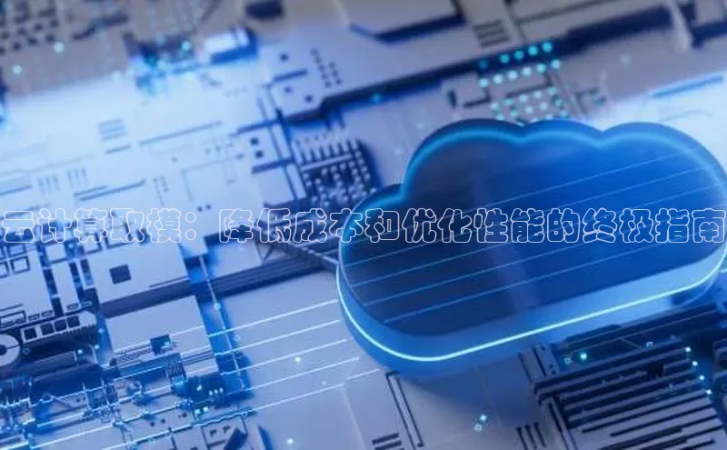 加拿大2.8平台下载华扬联众云计算取模：降低成本和优化性能的终极指南