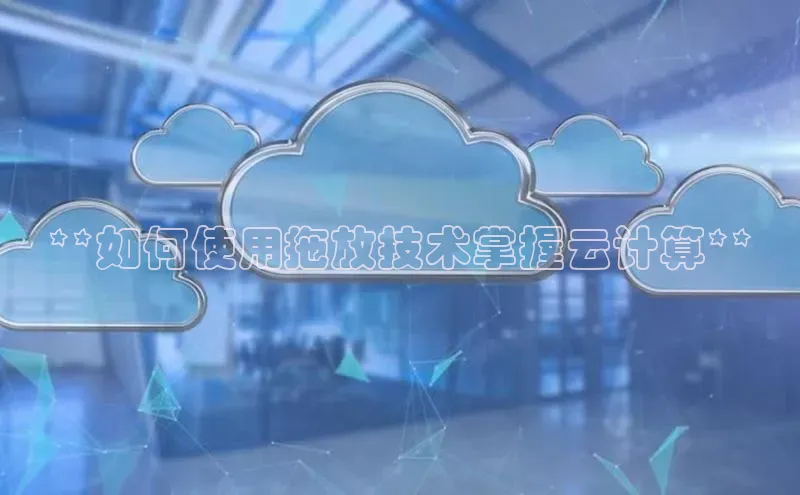 加拿大28圈下载美团**如何使用拖放技术掌握云计算**