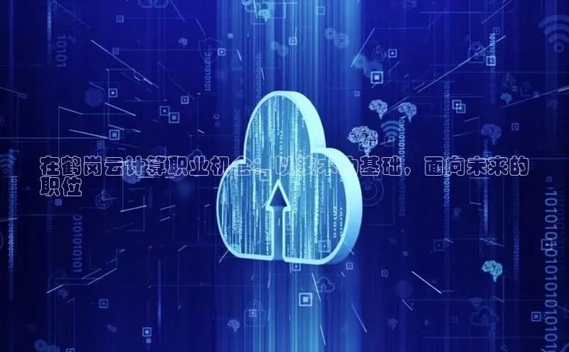 加拿大28圈曹操预测度小满支付在鹤岗云计算职业机会：以技术为基础，面向未来的
职位