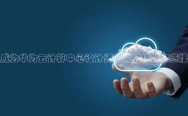 pc加拿大28预测开奖百度智能门户成为华为云计算中心设计师所需的技能和资格