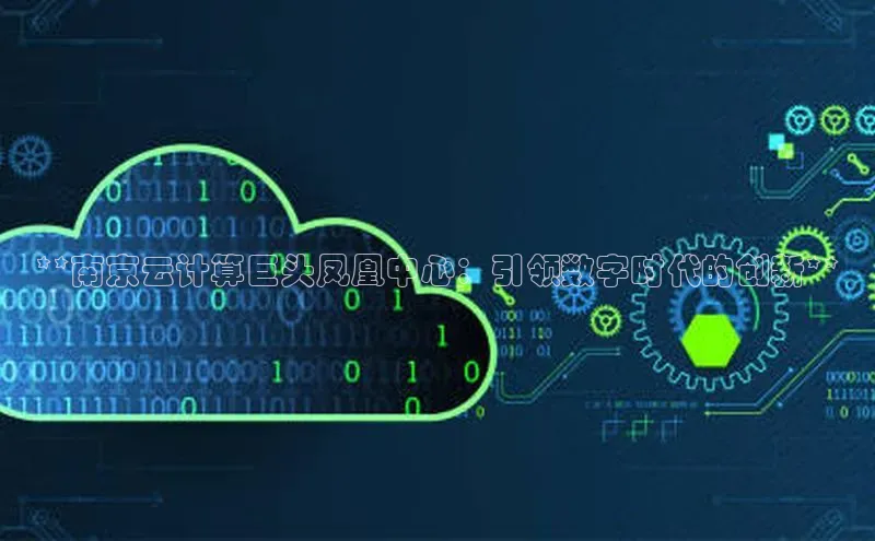 加拿大28圈最新版2023下载百家号**南京云计算巨头凤凰中心：引领数字时代的创新**