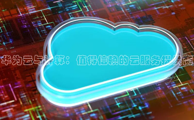 加拿大28开奖结果预测官网百度游戏华为云与计算：值得信赖的云服务提供商