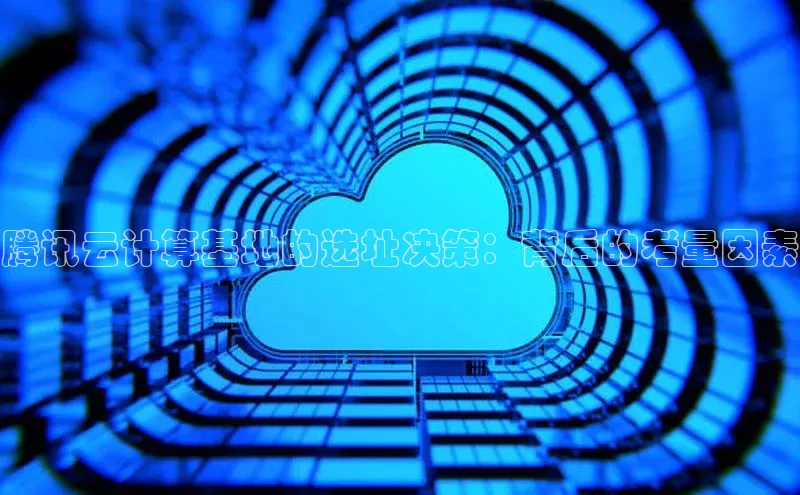 加拿大28开奖结果预测官网阿里尔公司腾讯云计算基地的选址决策：背后的考量因素