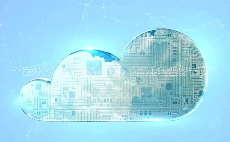 加拿大2.8平台下载百度大脑**云计算：革命性的技术，提升您的业务表现**