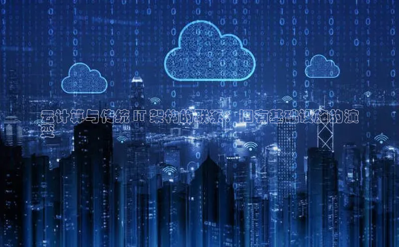 加拿大28圈app官网开奖结果百度网盘云计算与传统 IT 架构的联系：旧有基础设施的演
变