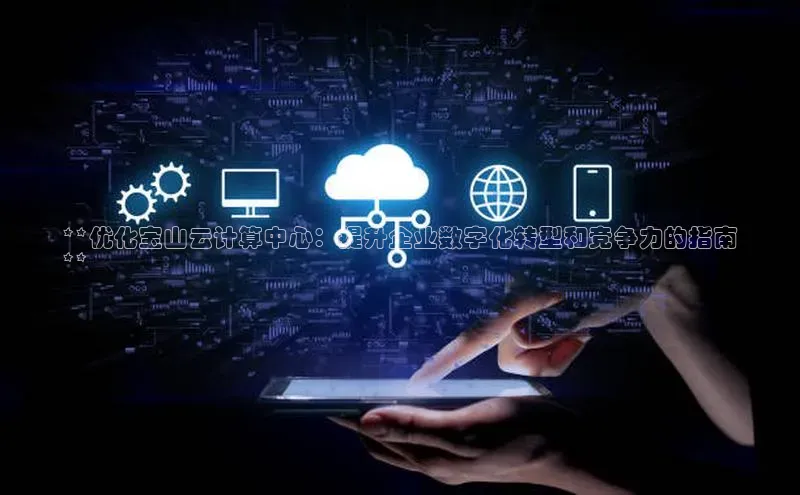 加拿大28圈官网版天键股份**优化宝山云计算中心：提升企业数字化转型和竞争力的指南
**