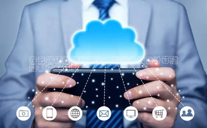 28圈.ccm小米在云端铸就钢铁巨擘：柳钢中板云计算赋
能制造业转型