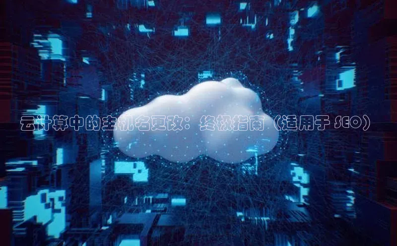 pc加拿大28预测开奖百度智能门户云计算中的主机名更改：终极指南（适用于 SEO）