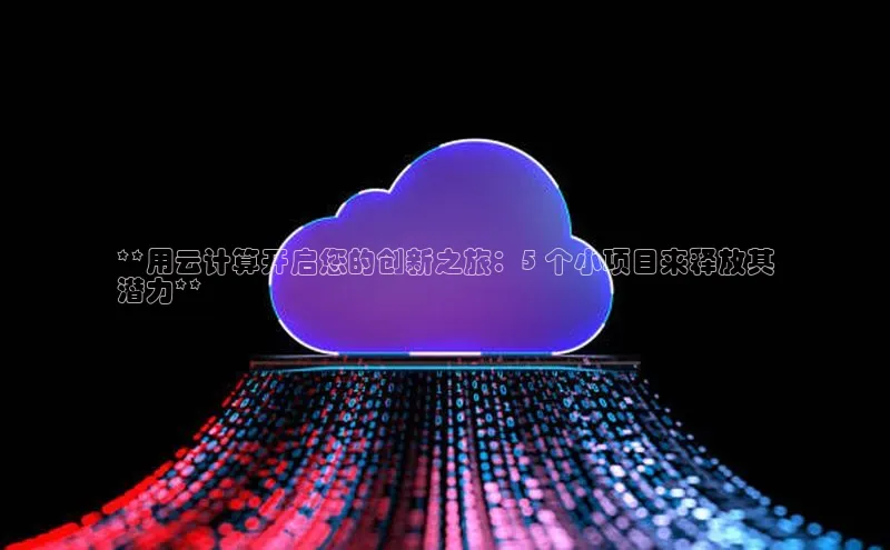 加拿大28开奖结果预测官网小红书**用云计算开启您的创新之旅：5 个小项目来释放其
潜力**