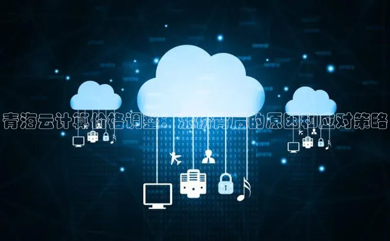 pc28加拿大官网咪牌百度智能云青海云计算价格调整：涨价背后的原因和应对策略