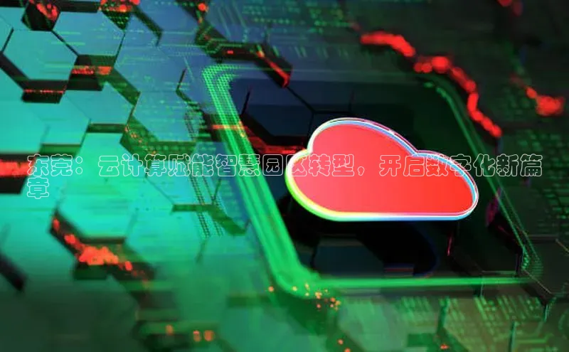 加拿大28圈预测准确率高的百度百聘东莞：云计算赋能智慧园区转型，开启数字化新篇
章