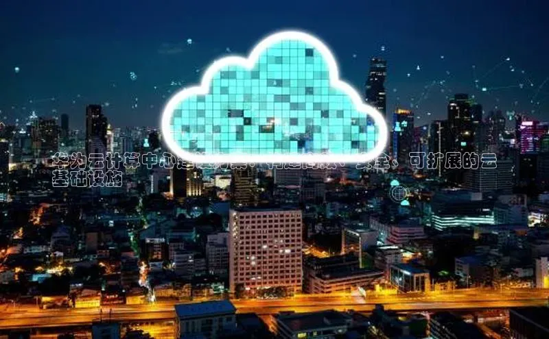 28圈app注册地址光魔科技华为云计算中心建设方案：构建高效、安全、可扩展的云
基础设施