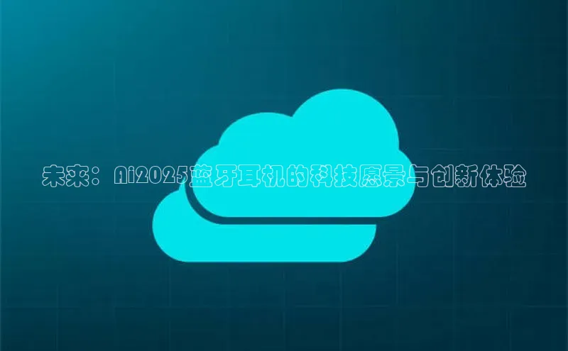 28圈电子游戏百度手机卫士未来：Ai2025蓝牙耳机的科技愿景与创新体验