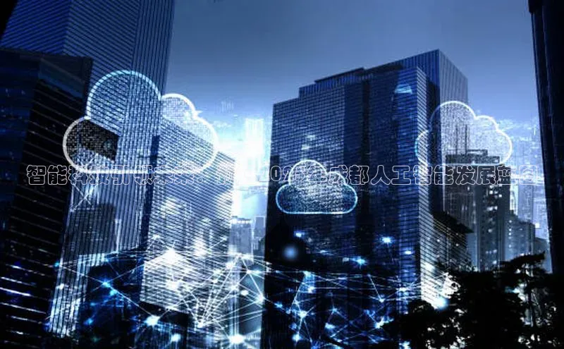 加拿大2.8平台下载百度大脑智能科技引领未来：预见2025年成都人工智能发展蓝图