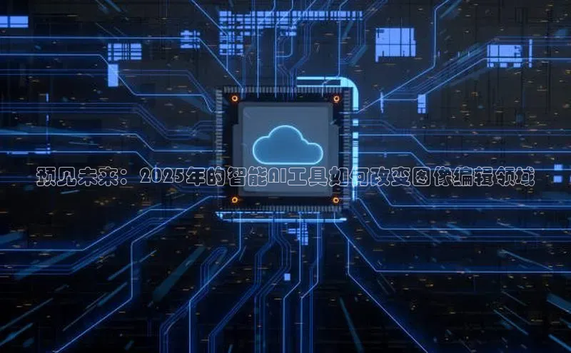 预见未来：2025年的智能AI工具如何改变图像编辑领域