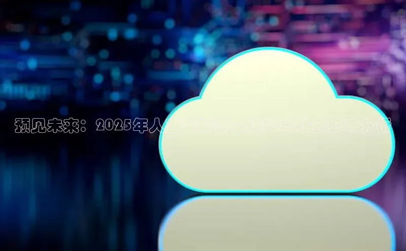 预见未来：2025年人工智能普及趋势与社会影响分析