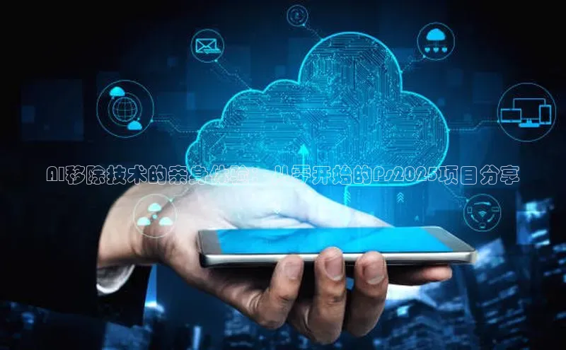 AI移除技术的亲身体验：从零开始的Ps2025项目分享