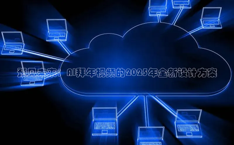 预见未来：AI拜年视频的2025年全新设计方案