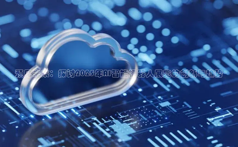 预见未来：探讨2025年AI智能机器人展览的创新与趋势