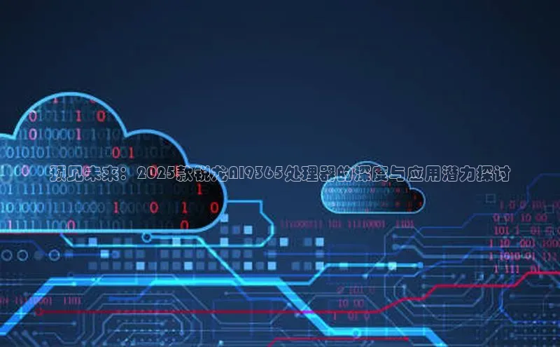预见未来：2025款锐龙AI9365处理器的深度与应用潜力探讨