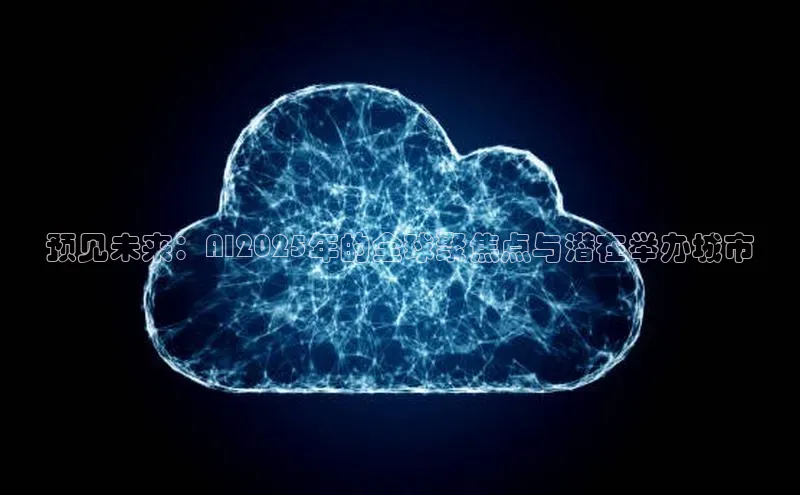 预见未来：AI2025年的全球聚焦点与潜在举办城市