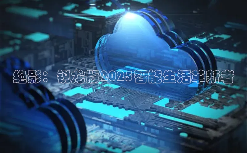 绝影：锐龙版2025智能生活革新者