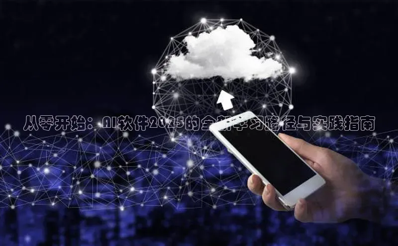 从零开始：AI软件2025的全新学习路径与实践指南