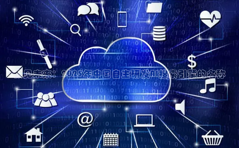 预见未来：2025年中国自主研发AI搜索引擎的名称