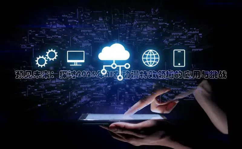 预见未来：探讨2025年AI在动漫特效领域的应用与挑战