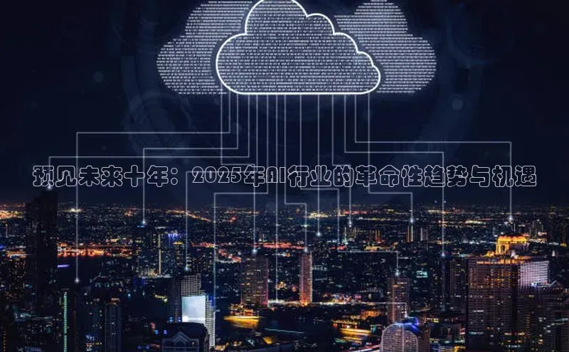 预见未来十年：2025年AI行业的革命性趋势与机遇