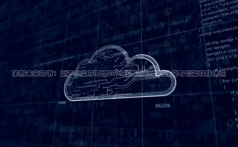 革新未来聆听：魔声AI蓝牙耳机2025最新款的卓越性能与智能科技体验