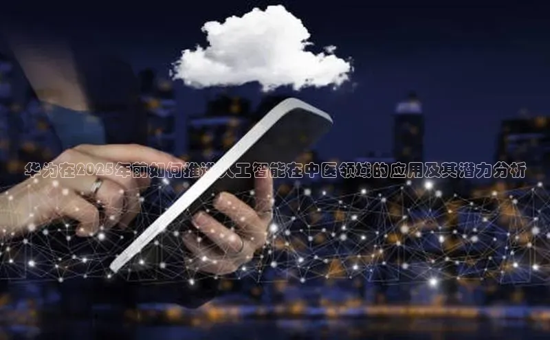 华为在2025年前如何推进人工智能在中医领域的应用及其潜力分析