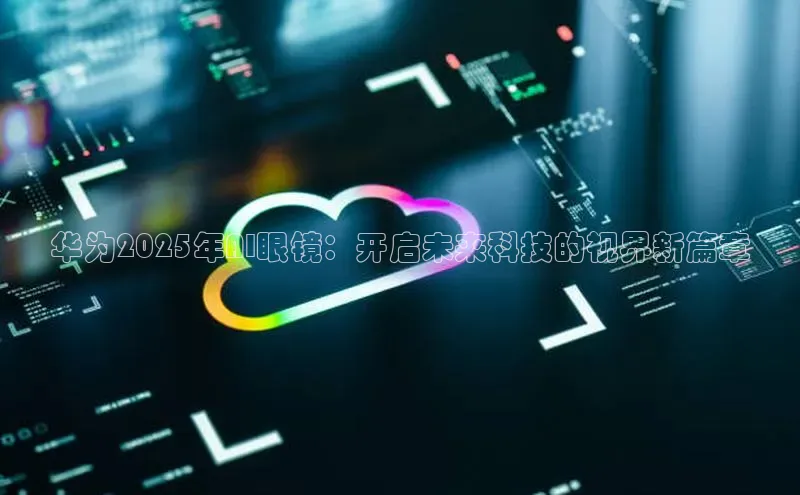 华为2025年AI眼镜：开启未来科技的视界新篇章