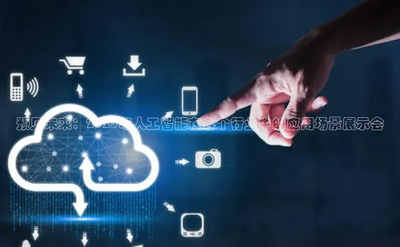 预见未来：2025年人工智能在各个行业中的应用场景展示会