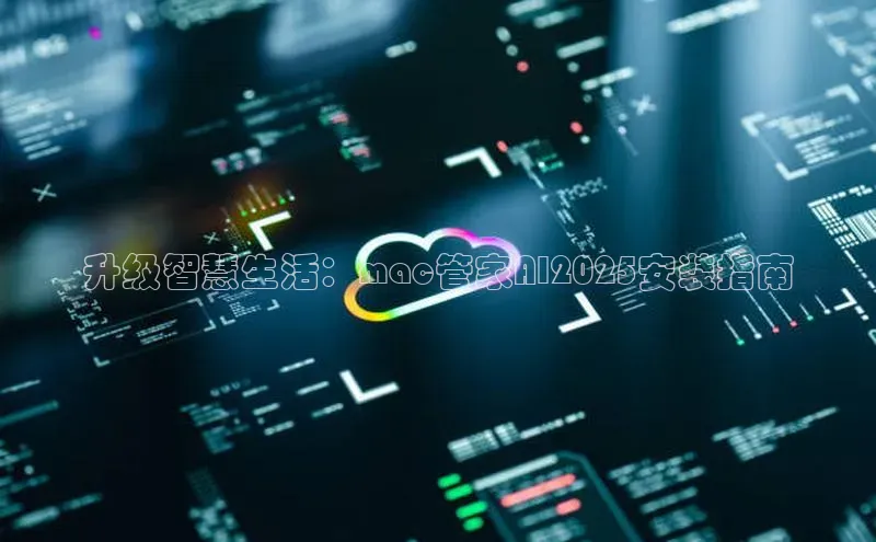升级智慧生活：mac管家AI2025安装指南