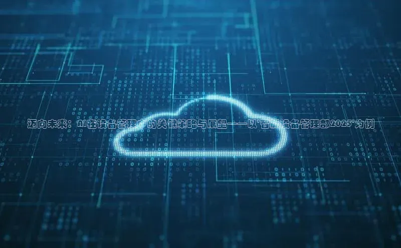 迈向未来：AI在设备管理中的关键策略与展望——以\'智能设备管理部2025\'为例