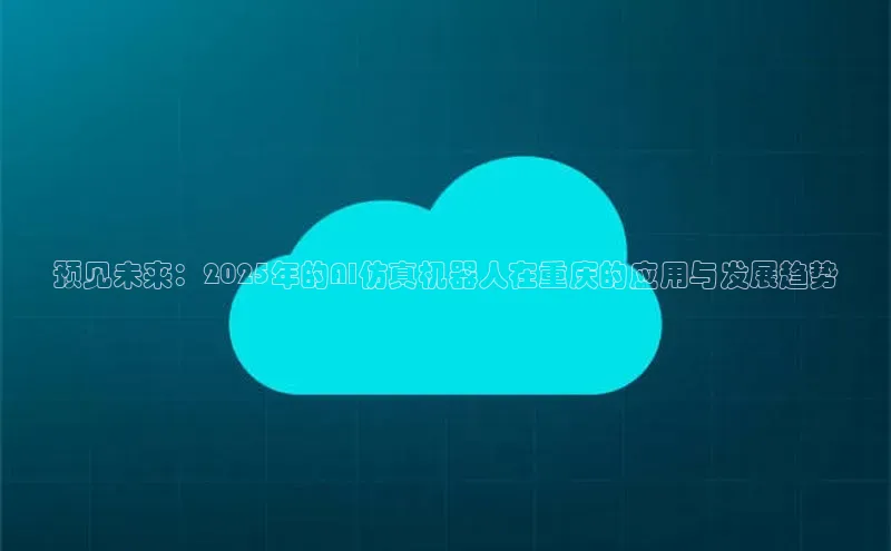 预见未来：2025年的AI仿真机器人在重庆的应用与发展趋势