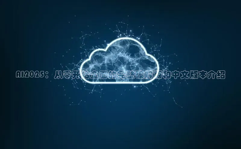AI2025：从零开始全面的完整破解版和中文版本介绍