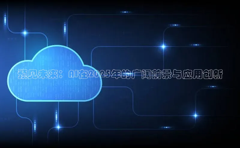 预见未来：AI在2025年的广阔前景与应用创新