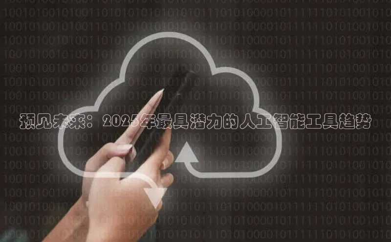 预见未来：2025年最具潜力的人工智能工具趋势