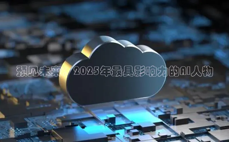 预见未来：2025年最具影响力的AI人物