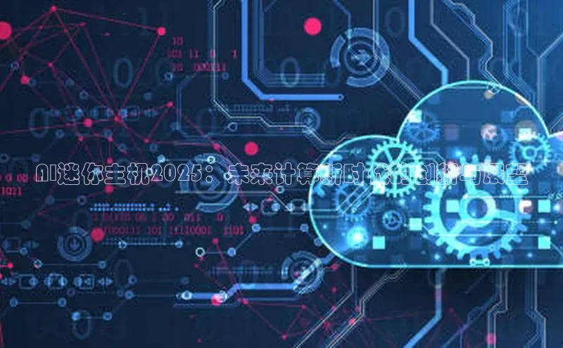 AI迷你主机2025：未来计算新时代的创新与展望